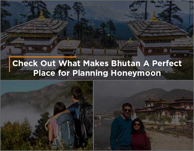 Check Out What Makes Bhutan A Perfect Place for Planning Honeymoon