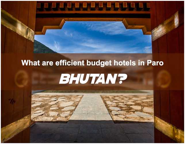 What are the Efficient Budget Hotels in Paro, Bhutan?