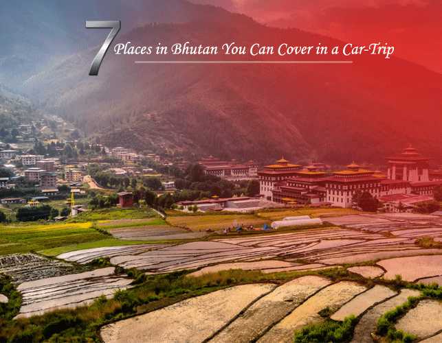 7 PLACES IN BHUTAN YOU CAN COVER IN A CAR-TRIP