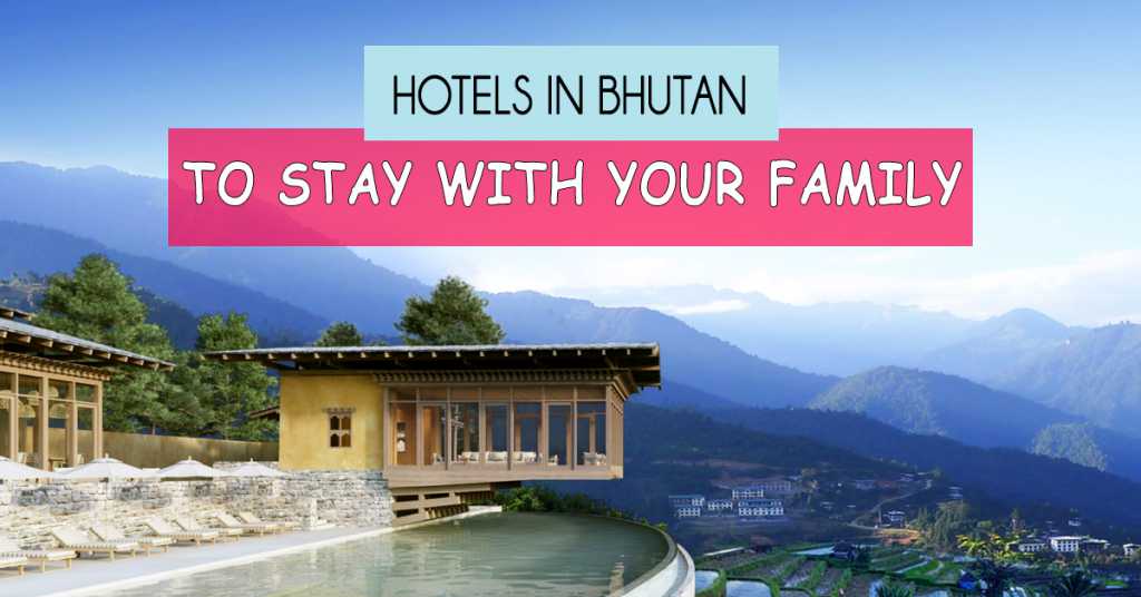 12 Best Hotels in Bhutan You Should Stay At With Your Family